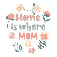 Gentle handdrawn greeting card for mother day. Home is where mom is. Vector design with flowers in pastel colors.