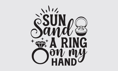 Sun Sand A Ring On My Hand - Wedding Ring t-shirts design, Hand drawn lettering phrase, Handmade calligraphy vector illustration, Hand written vector sign, EPS