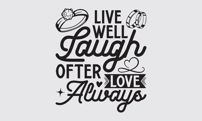 Live Well Laugh Ofter Love Always - Wedding Ring t-shirts design, Hand drawn lettering phrase, Handmade calligraphy vector illustration, Hand written vector sign, EPS