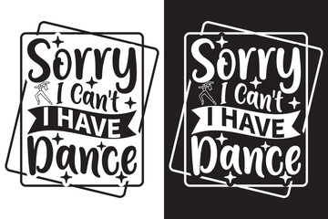 Sorry I Can't I Have Dance - Dancing EPS typography t-shirt design