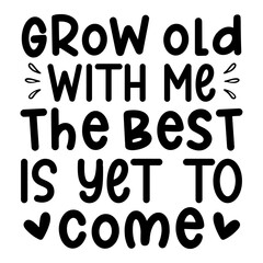 Grow Old With Me The Best Is Yet To Come Svg