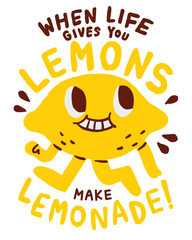 When life gives you lemons, make lemonade.