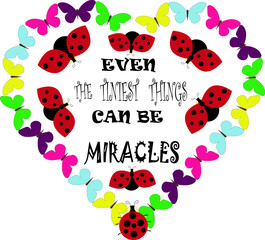 Cute Ladybugs and colorful butterflies - lettering quote - Even tha tiniest things can be miracles. Heart shaped lettering. Vector illustration isolated