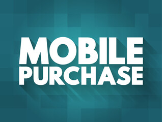 Mobile Purchase - is when a customer purchases a product or service using a handheld device like a smartphone or tablet, text concept background