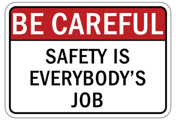 Be careful warning sign and labels safety is everybody's job