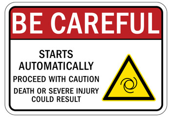 Be careful warning sign and labels starts automatically. Proceed with caution. Death severe injury could result