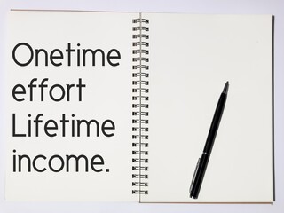 Quote written on note book. One time effort lifetime income.