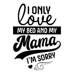 I Only Love My Bed and My Mama I'm Sorry