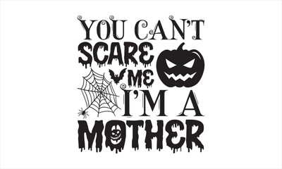 You can’t scare me I’m a mother - Halloween SVG Design, Handmade calligraphy vector illustration, For the design of postcards, Cutting Cricut and Silhouette, EPS 10.