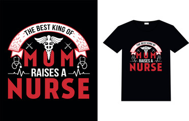 The Best king of Mom Raises A Nurse, Nursing T-shirt Design.