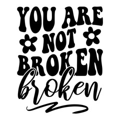 You Are Not Broken Svg
