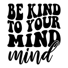 Be Kind To Your Mind Svg