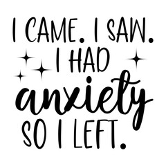 I Came. I Saw. I Had Anxiety So I Left Svg
