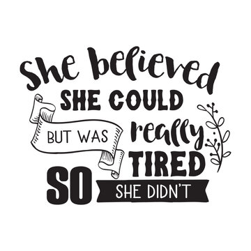  She believed she could but was really tired so she didn't typography t-shirt design, tee print, calligraphy, lettering, t shirt designs, Silhouette t-shirt design
