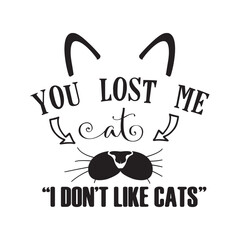 You lost me I don't like cats typography t-shirt design, tee print, calligraphy, lettering, t shirt designs, Silhouette t-shirt design
