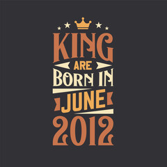 King are born in June 2012. Born in June 2012 Retro Vintage Birthday