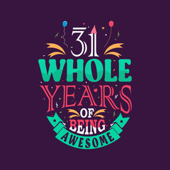 31 whole years of being awesome. 31st birthday, 31st anniversary lettering	