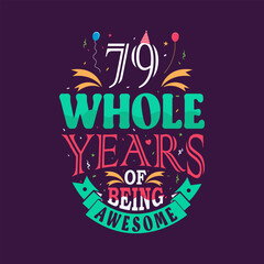 79 whole years of being awesome. 79th birthday, 79th anniversary lettering	