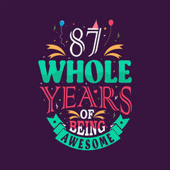 87 whole years of being awesome. 87th birthday, 87th anniversary lettering	