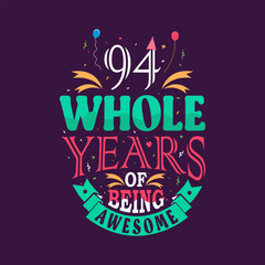 94 whole years of being awesome. 94th birthday, 94th anniversary lettering	