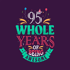 95 whole years of being awesome. 95th birthday, 95th anniversary lettering	