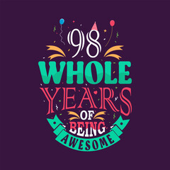 98 whole years of being awesome. 98th birthday, 98th anniversary lettering	