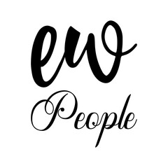 ew people black letters quote