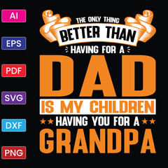 THE ONLY THING BETTER THAN HAVING FOR A DAD IS MY CHILDREN HAVING YOU FOR A GRANDPA