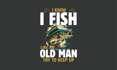 Fototapeta na wymiar I know I fish like an old man try to keep up fishing t shirt design