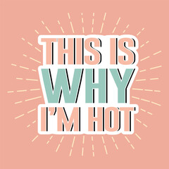 This is why I'm Hot Typography T shirt Design. Typography T shirt Design. This Is Why I’m Hot vector t-shirt design. This Is Why I’m Hot vector Sticker. Stickers design, Funny Quotes, Funny t-shirt,
