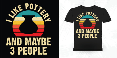 I Like Pottery And Maybe 3 People Funny Ceramic Artist Retro Vintage Pottery Maker T-shirt Design