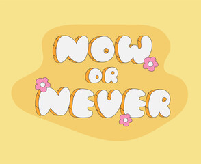 Groovy now or never quote with flower. Vector typography. Isolated vector illustration. 60s, 70s, hippie.