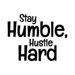 Fototapeta na wymiar stay humble hustle hard typographic quote vector SVG cut file design on white background 