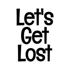 lets get lost typographic quote vector SVG cut file design on white background 