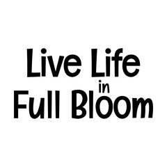 live life in full bloom typographic quote vector SVG cut file design on white background 