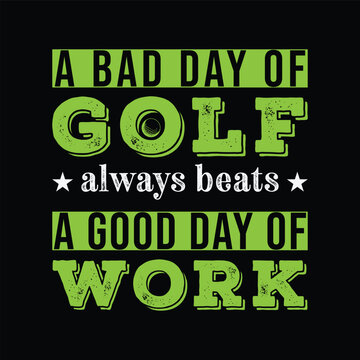 A bad day of Golf always beats a good day of work. Golf t shirt design. Vector Illustration quote. Design for t shirt, typography, print, poster, banner, gift card, label sticker, flyer, mug design.
