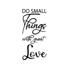 do small things with great love black lettering quote