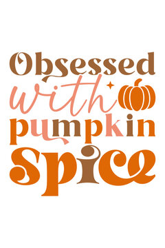 obsessed with pumpkin spice retro svg design, obsessed with pumpkin spice t-shirt design, obsessed with pumpkin spice fall design