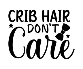 Crib Hair Don't Care svg, T-Shirt baby, Cute Baby Sayings SVG, Baby Quote, Newborn baby SVG