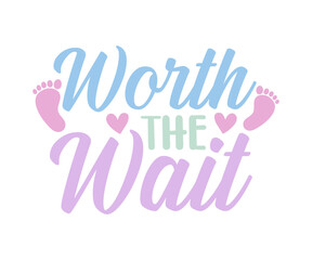  Worth The Wait svg, T-Shirt baby, Cute Baby Sayings SVG, Baby Quote, Newborn baby SVG