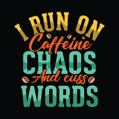 i run on caffeine and cuss words coffee t-shirt design