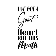 i've got a good heart but this mouth black letters quote
