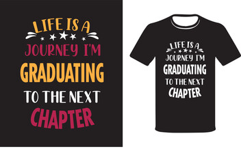 Life is a journey I am Graduating to the Next Chapter-Graduating t-shirts, T-shirt Design Vector.