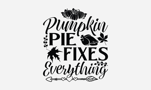 Pumpkin Pie Fixes Everything - Thanksgiving SVG Design, Handmade calligraphy vector illustration, For the design of postcards, Cutting Cricut and Silhouette, EPS 10.