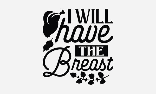 I Will Have The Breast - Thanksgiving SVG Design, Modern calligraphy, Vector illustration with hand drawn lettering, posters, banners, cards, mugs, Notebooks, white background.