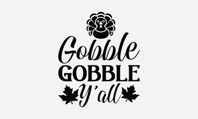 Gobble Gobble Y’all - Thanksgiving SVG Design, Modern calligraphy, Vector illustration with hand drawn lettering, posters, banners, cards, mugs, Notebooks, white background.