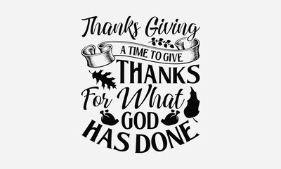 Thanks Giving A Time To Give Thanks For What God Has Done - Thanksgiving SVG Design, Handmade calligraphy vector illustration, For the design of postcards, Cutting Cricut and Silhouette, EPS 10.