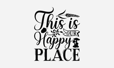 This Is Our Happy Place - Thanksgiving SVG Design, Modern calligraphy, Vector illustration with hand drawn lettering, posters, banners, cards, mugs, Notebooks, white background.