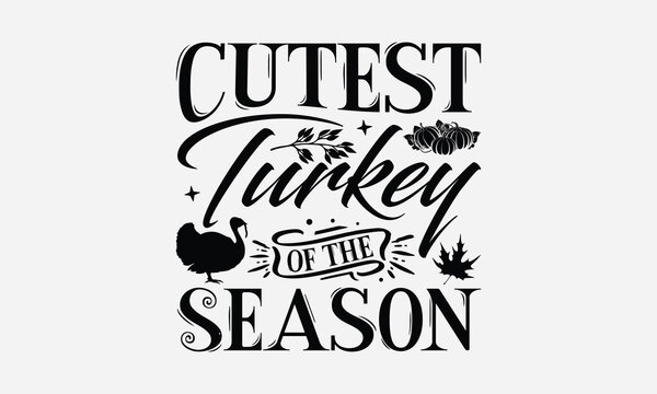 Cutest Turkey Of The Season - Thanksgiving SVG Design, Handmade calligraphy vector illustration, For the design of postcards, Cutting Cricut and Silhouette, EPS 10.