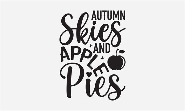 Autumn Skies And Apple Pies - Thanksgiving SVG Design, Modern calligraphy, Vector illustration with hand drawn lettering, posters, banners, cards, mugs, Notebooks, white background.